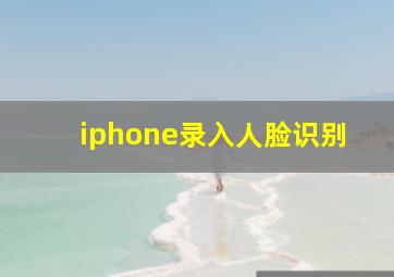 iphone录入人脸识别