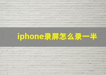 iphone录屏怎么录一半