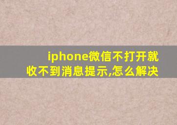 iphone微信不打开就收不到消息提示,怎么解决