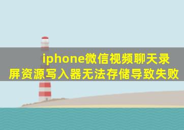 iphone微信视频聊天录屏资源写入器无法存储导致失败