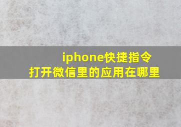 iphone快捷指令打开微信里的应用在哪里