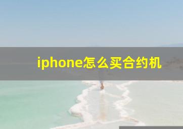 iphone怎么买合约机