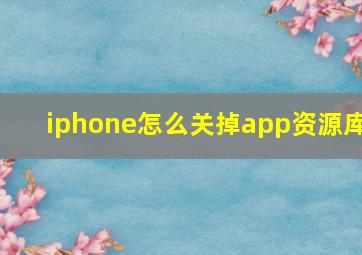 iphone怎么关掉app资源库