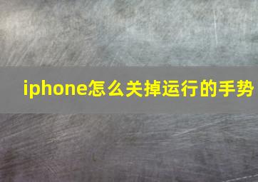 iphone怎么关掉运行的手势