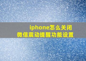 iphone怎么关闭微信震动提醒功能设置