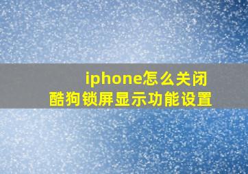 iphone怎么关闭酷狗锁屏显示功能设置