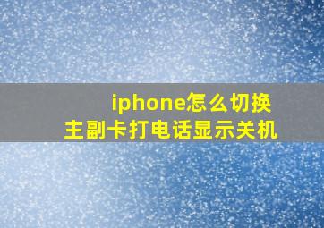 iphone怎么切换主副卡打电话显示关机