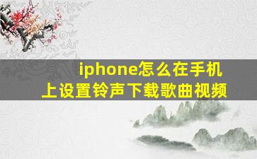 iphone怎么在手机上设置铃声下载歌曲视频