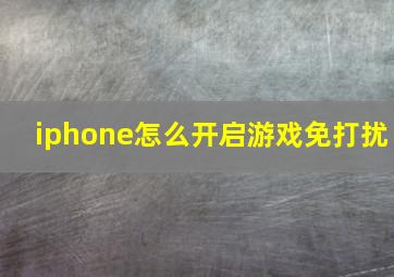 iphone怎么开启游戏免打扰