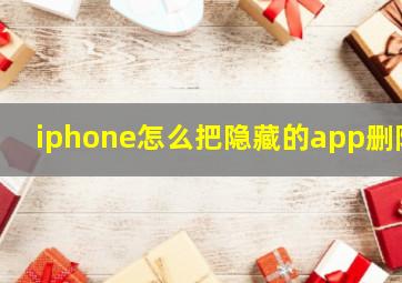 iphone怎么把隐藏的app删除