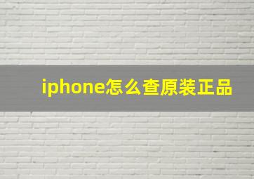 iphone怎么查原装正品