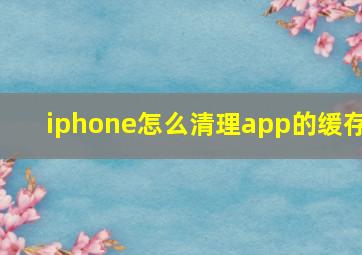 iphone怎么清理app的缓存