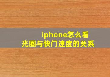 iphone怎么看光圈与快门速度的关系