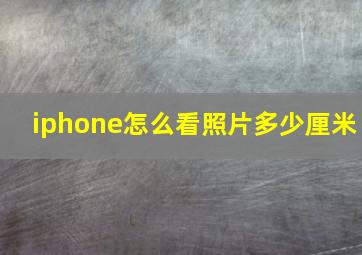 iphone怎么看照片多少厘米