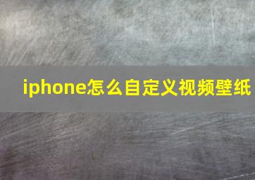 iphone怎么自定义视频壁纸