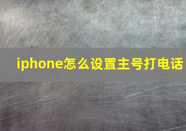 iphone怎么设置主号打电话