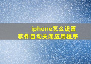 iphone怎么设置软件自动关闭应用程序