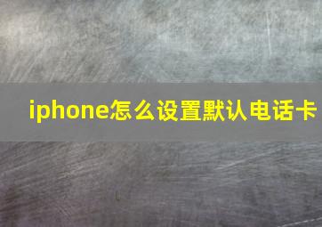 iphone怎么设置默认电话卡