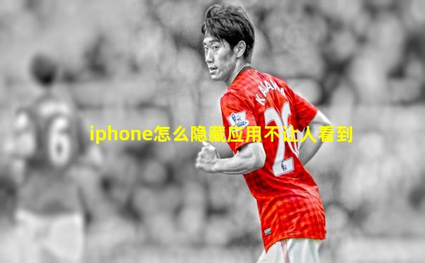 iphone怎么隐藏应用不让人看到