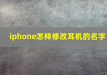 iphone怎样修改耳机的名字