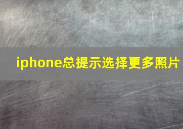 iphone总提示选择更多照片