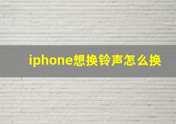 iphone想换铃声怎么换