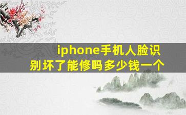 iphone手机人脸识别坏了能修吗多少钱一个