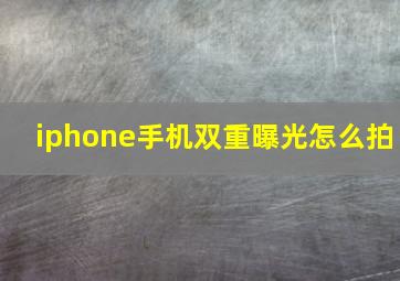 iphone手机双重曝光怎么拍