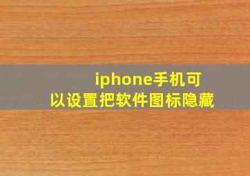 iphone手机可以设置把软件图标隐藏