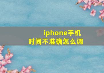 iphone手机时间不准确怎么调