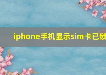 iphone手机显示sim卡已锁