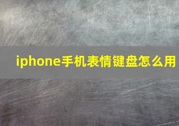 iphone手机表情键盘怎么用