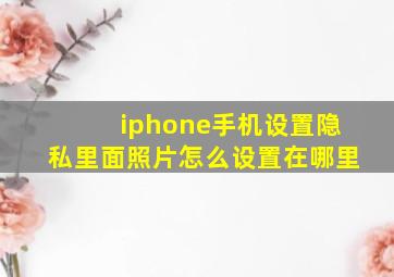 iphone手机设置隐私里面照片怎么设置在哪里