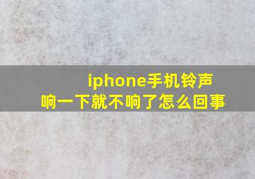 iphone手机铃声响一下就不响了怎么回事