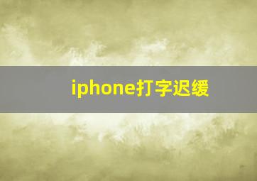 iphone打字迟缓