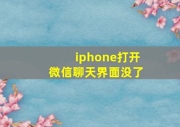 iphone打开微信聊天界面没了