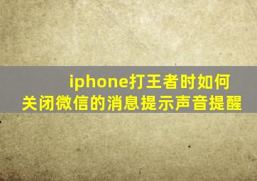 iphone打王者时如何关闭微信的消息提示声音提醒