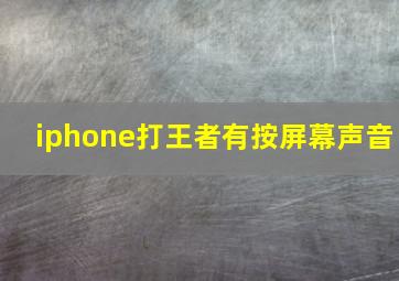 iphone打王者有按屏幕声音