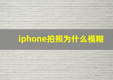 iphone拍照为什么模糊