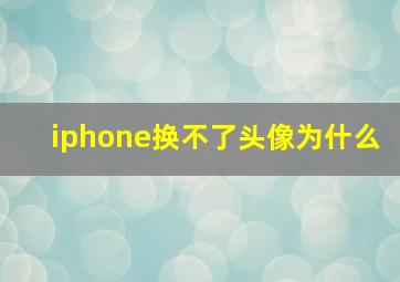 iphone换不了头像为什么