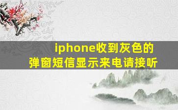 iphone收到灰色的弹窗短信显示来电请接听