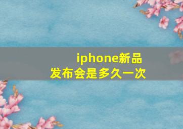 iphone新品发布会是多久一次