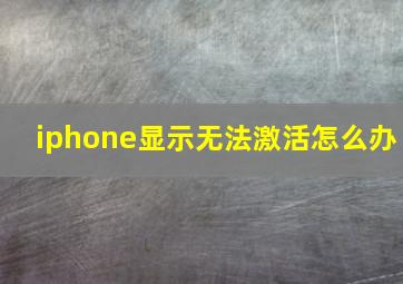 iphone显示无法激活怎么办