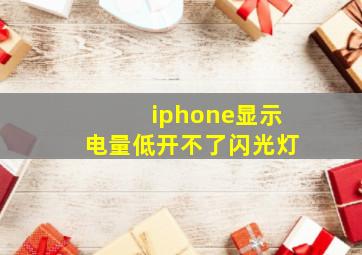 iphone显示电量低开不了闪光灯