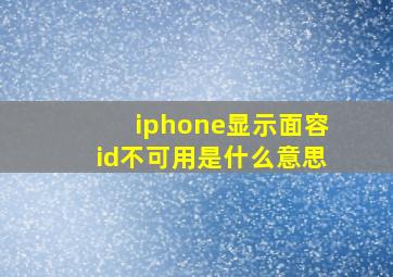 iphone显示面容id不可用是什么意思