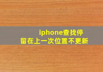 iphone查找停留在上一次位置不更新