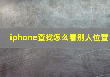 iphone查找怎么看别人位置