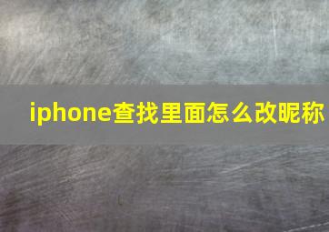 iphone查找里面怎么改昵称