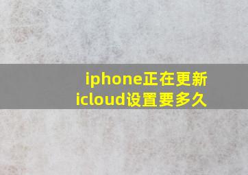 iphone正在更新icloud设置要多久