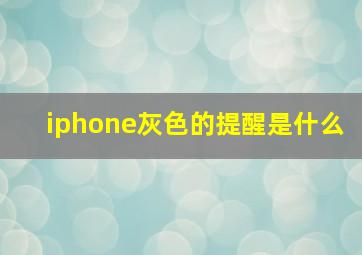 iphone灰色的提醒是什么